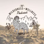 The Wilderness and Wellness Podcast The Wilderness and Wellness Podcast