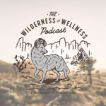 The Wilderness and Wellness Podcast Podcast The Wilderness and Wellness Podcast