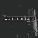 The Wood Couture Podcast Podcast The Wood Couture Podcast