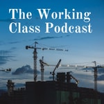 Logo of the podcast The Working Class Podcast Podcast The Working Class Podcast