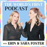 The World's First Podcast with Erin & Sara Foster The World's First Podcast with Erin & Sara Foster