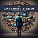 Podcast The Worst Advice I Ever Got