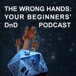 Logo of the podcast The Wrong Hands: Your Beginners' DnD Podcast Podcast The Wrong Hands: Your Beginners' DnD Podcast