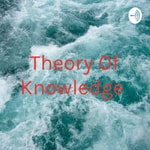 Logo of the podcast Theory Of Knowledge Podcast Theory Of Knowledge