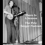 Logo of the podcast There Is A Season: The Pete Seeger Podcast Podcast There Is A Season: The Pete Seeger Podcast