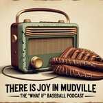 Logo of the podcast There is Joy in Mudville: Home of the "What If" Baseball Podcast Podcast There is Joy in Mudville: Home of the "What If" Baseball Podcast