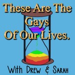 These Are The Gays Of Our Lives Podcast These Are The Gays Of Our Lives