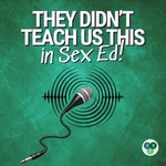 They Didn't Teach Us This in Sex Ed! Podcast They Didn't Teach Us This in Sex Ed!