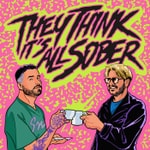 They Think It's All Sober They Think It's All Sober