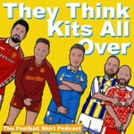 Podcast They Think Kits All Over - The Football Shirt Show 