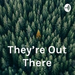 Logo of the podcast They're Out There Podcast They're Out There