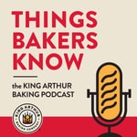 Logo of the podcast Things Bakers Know: The King Arthur Baking Podcast Logo of the podcast Things Bakers Know: The King Arthur Baking Podcast