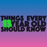 Logo of the podcast Things Every 13 Year Old Should Know Podcast Things Every 13 Year Old Should Know