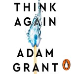 Logo of the podcast Think Again - The Power of Knowing What You Don't Know by Adam Grant, Book Summary, Podcast, English Podcast Think Again - The Power of Knowing What You Don't Know by Adam Grant, Book Summary, Podcast, English