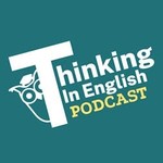 Thinking in English Podcast Thinking in English