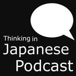 Logo of the podcast Thinking in Japanese Podcast Podcast Thinking in Japanese Podcast