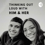 Logo of the podcast Thinking out loud with him and her! Podcast Thinking out loud with him and her!