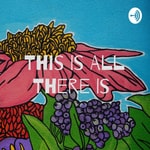 Logo of the podcast This Is All There Is Podcast This Is All There Is