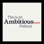 Logo of the podcast This is an Ambitious Podcast Podcast This is an Ambitious Podcast