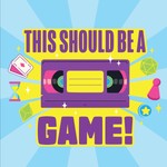 This Should Be A Game! Podcast This Should Be A Game!