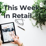 Logo of the podcast This Week in Retail Podcast This Week in Retail