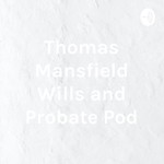 Podcast Thomas Mansfield Wills and Probate Pod