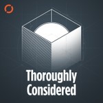 Logo of the podcast Thoroughly Considered Podcast Thoroughly Considered