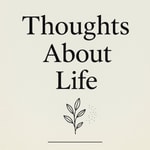 Logo of the podcast Thoughts About Life Podcast Thoughts About Life
