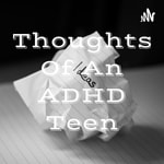 Podcast Thoughts Of An ADHD Teen