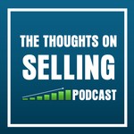 Thoughts on Selling - Value Selling, Sales Leadership, Sales Enablement Insights Podcast Thoughts on Selling - Value Selling, Sales Leadership, Sales Enablement Insights