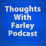 Logo of the podcast thoughts with Farley Podcast Podcast thoughts with Farley Podcast