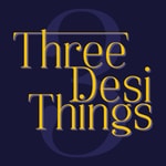 Logo of the podcast Three Desi Things Podcast Three Desi Things