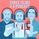 Three Films and a Podcast Podcast Three Films and a Podcast