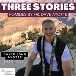 Logo of the podcast Three Stories: Homilies by Fr. Dave Ayotte (1960-2021) Podcast Three Stories: Homilies by Fr. Dave Ayotte (1960-2021)