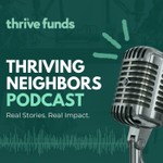 Podcast Thriving Neighbors: Sharing the ThriveFunds Mission, Generating Awareness, and Supporting Donor Education