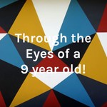 Logo of the podcast Through the Eyes of a 9 year old! Podcast Through the Eyes of a 9 year old!