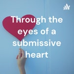 Logo of the podcast Through the eyes of a submissive heart Podcast Through the eyes of a submissive heart