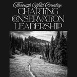 Logo of the podcast Through Wild Country: Charting Conservation Leadership Podcast Through Wild Country: Charting Conservation Leadership