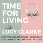 Podcast Time For Living | Time Management for High-Achieving Women, Life Design, Productivity Systems, Goal Achievement, Time Alignment, Daily Habits