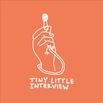 Tiny, Little Interview Podcast Tiny, Little Interview