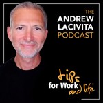 Tips for Work and Life with Andrew LaCivita Podcast Tips for Work and Life with Andrew LaCivita