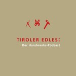 Logo of the podcast Tiroler Edles: Der Handwerks-Podcast Podcast Tiroler Edles: Der Handwerks-Podcast