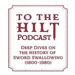 To The Hilt Deep Dive Podcast: A Sword Swallower’s History of Sword Swallowing Historical Bios Podcast To The Hilt Deep Dive Podcast: A Sword Swallower’s History of Sword Swallowing Historical Bios