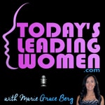 Logo of the podcast Today's Leading Women with Marie Grace Berg ~ Real Stories. Real Inspiration. Real Take-aways. 7-Days A Week! Podcast Today's Leading Women with Marie Grace Berg ~ Real Stories. Real Inspiration. Real Take-aways. 7-Days A Week!