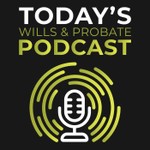 Today's Wills & Probate Podcast Podcast Today's Wills & Probate Podcast