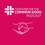Together for the Common Good Podcast Podcast Together for the Common Good Podcast