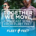 Logo of the podcast Together We Move: A podcast series from Fleet Feet Podcast Together We Move: A podcast series from Fleet Feet