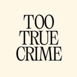 Logo of the podcast Too True Crime Podcast Too True Crime