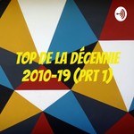Logo of the podcast Top de la décennie 2010-19 (prt 1) Podcast Top de la décennie 2010-19 (prt 1)