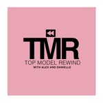 Top Model Rewind with Alex and Danielle Podcast Top Model Rewind with Alex and Danielle